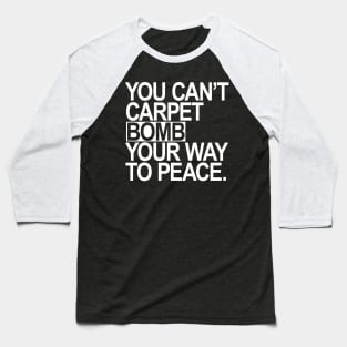 You Can't Carpet Bomb Your Way to Peace Baseball T-Shirt